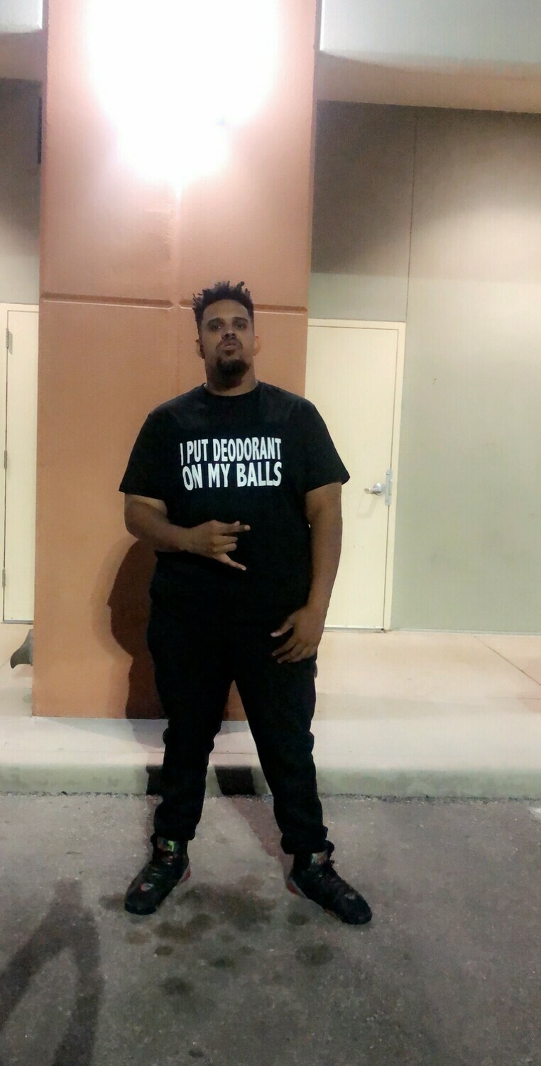 I PUT DEODORANT ON MY BALLS TShirt