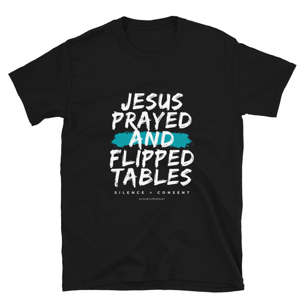 Jesus Prayed & Flipped Tables 3 ShortSleeve Unisex TShirt