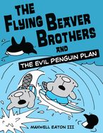 The Flying Beaver Brothers and The Evil Penguin Plan  by Maxwell Eaton