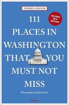 111 Places in Washington DC that You Must Not Miss by Andrea Seiger