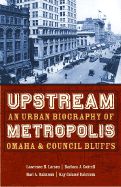 Upstream  An Urban Biography of Metropolis Omaha &amp; CB   by Larsen, Cottrell, Dalstrom