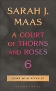 A Court of Thorns and Roses 6  by Sarah Maas  PRE-ORDER!