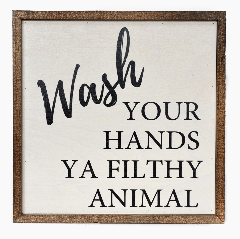 10x10 Wash Your Hands Ya Filthy Animal Sign