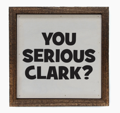 6x6 You Serious Clark Sign