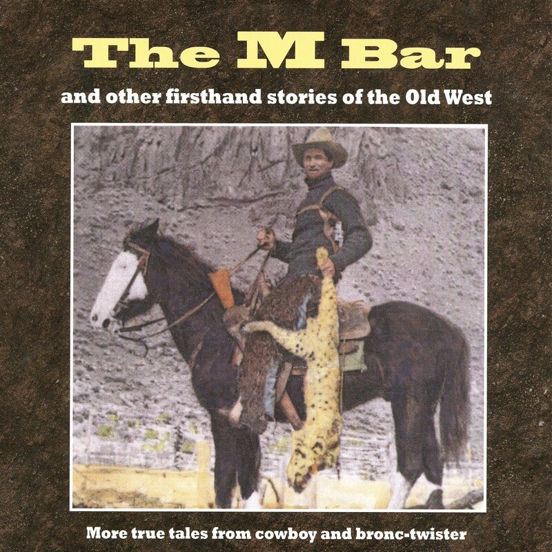 M Bar and other firsthand stories of the Old West More true tales from cowboy and bronco-twister  by Harry Webb