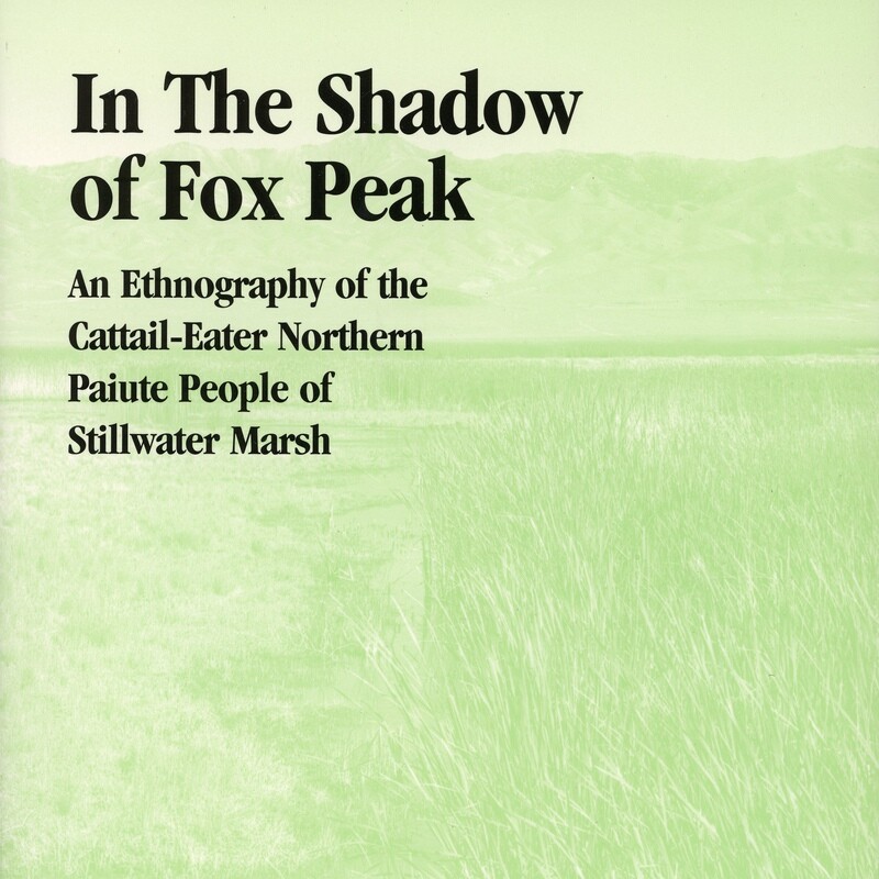 In the Shadow of Fox Peak: An Ethnography of the Cattail-Eater Northern Paiute People of Stillwater Marsh by Catherine Fowler