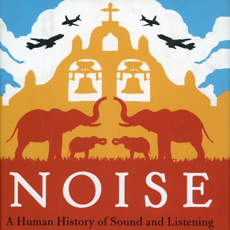 Noise: A Human History of Sound and Listening