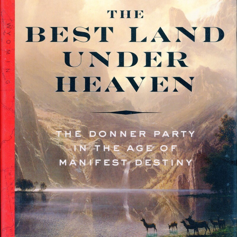 The Best Land Under Heaven the Donner Party in the Age of Manifest Destiny by Michael Wallis