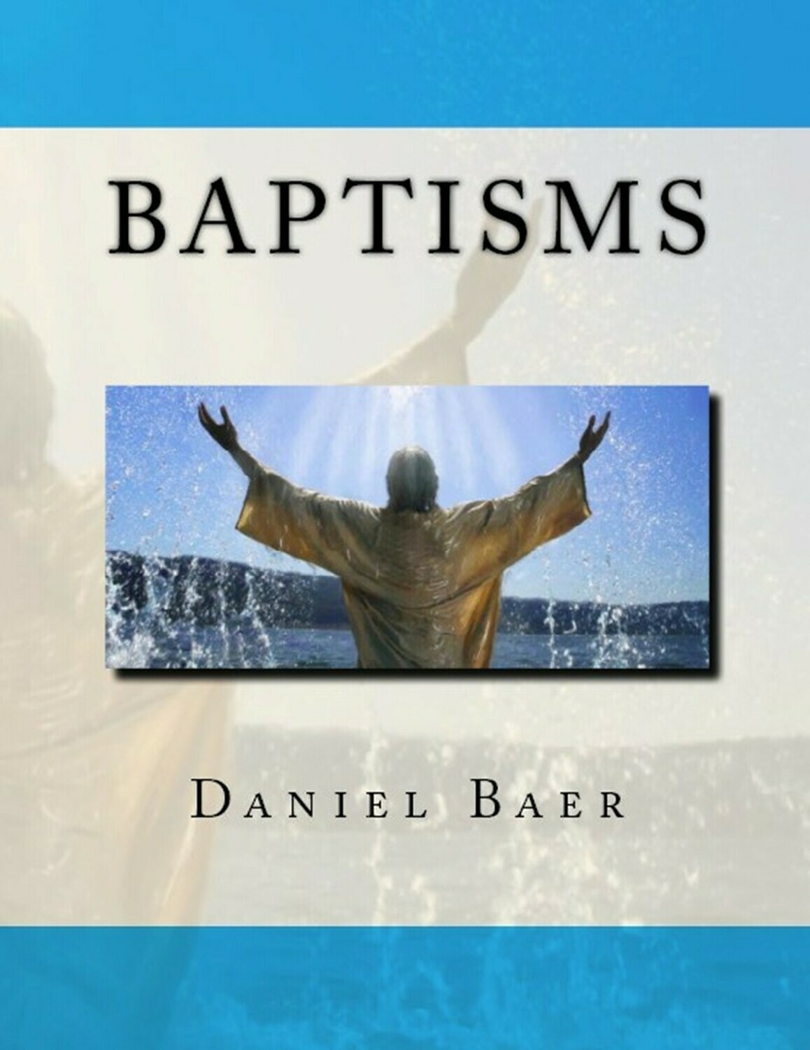 BAPTISMS A Biblical Study of the Doctrine of Baptisms (book