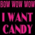 I Want Candy by Bow Wow Wow