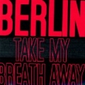 Take My Breath Away by Berlin