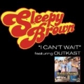 I Can't Wait (Album Version (Explicit)) [feat. OutKast] [Explicit] by Sleepy Brown