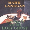 Whiskey For The Holy Ghost by Mark Lanegan