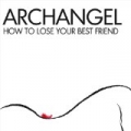 How To Lose Your Best Friend by Archangel