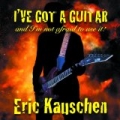 I've Got A Guitar And I'm Not Afraid To Use It! by Eric Kauschen