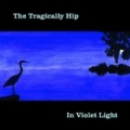 In Violet Light by The Tragically Hip
