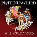 Will You Be Around by Platinum Weird