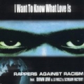 I Want To Know What Love Is by Rappers Against Racism feat. Down Low & La Mazz