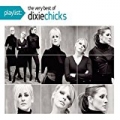 Playlist: The Very Best Of The Dixie Chicks by Dixie Chicks