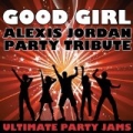 Good Girl (Alexis Jordan Party Tribute) by Ultimate Party Jams
