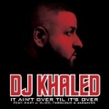 It Ain't Over Til It's Over by DJ Khaled
