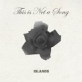 This Is Not A Song by Islands