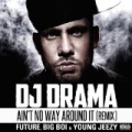Ain't No Way Around It Remix feat. Future, Big Boi & Young Jeezy [Explicit] by DJ Drama