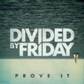 Prove It by Divided By Friday