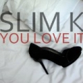 You Love It - Single by Slim K