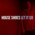 Let It Go [Explicit] by House Shoes