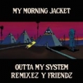 Outta My System: Remixez y Friendz by My Morning Jacket