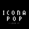 I Love It by Icona Pop