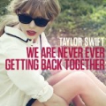 We Are Never Ever Getting Back Together by Taylor Swift