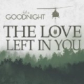 The Love Left in You by Goodnight