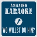 Wo willst du hin? (Karaoke Version) (Originally Performed By Xavier Naidoo) by Amazing Karaoke