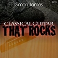Classical Guitar...That Rocks by Simon James