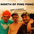 Don't Struggle [Explicit] by North Of Ping Pong