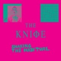 Shaking the Habitual [+digital booklet] by The Knife