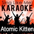 Sing Like Atomic Kitten (Karaoke Version) by Sing Like Me! Karaoke