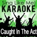 Sing Like Caught In The Act (Karaoke Version) by Sing Like Me! Karaoke