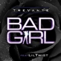 Bad Girl (feat. Lil Twist) [Explicit] by Trevante