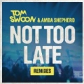 Not Too Late (Remixes) by Tom Swoon & Amba Shepherd