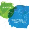 Somewhere and Everywhere by I Synthesist