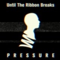 Pressure by Until The Ribbon Breaks