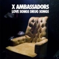Love Songs Drug Songs by X Ambassadors