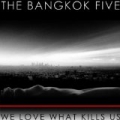We Love What Kills Us [Explicit] by The Bangkok Five