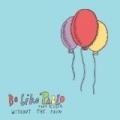 Without the Pain by Be Like Pablo