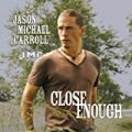 Close Enough by Jason Michael Carroll