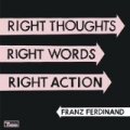 Right Thoughts, Right Words, Right Action by Franz Ferdinand