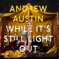 While It's Still Light Out by Andrew Austin